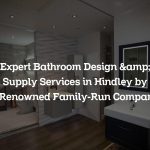 Expert Bathroom Design & Supply Services in Hindley by a Renowned Family-Run Company